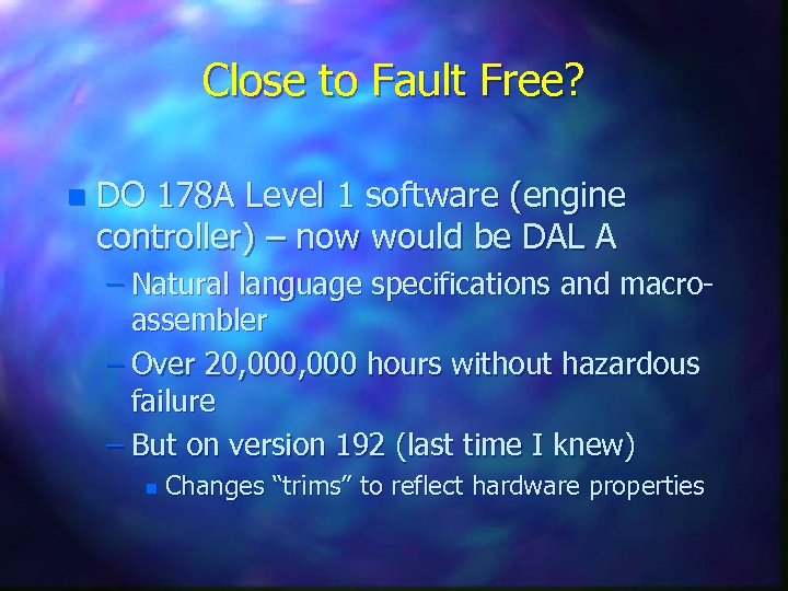 Close to Fault Free? n DO 178 A Level 1 software (engine controller) –
