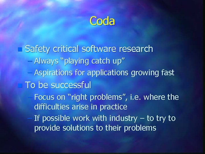 Coda n Safety critical software research – Always “playing catch up” – Aspirations for