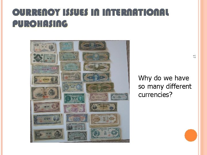 CURRENCY ISSUES IN INTERNATIONAL PURCHASING 17 Why do we have so many different currencies?