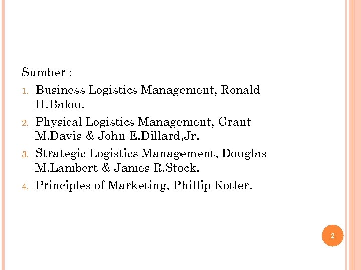 Sumber : 1. Business Logistics Management, Ronald H. Balou. 2. Physical Logistics Management, Grant