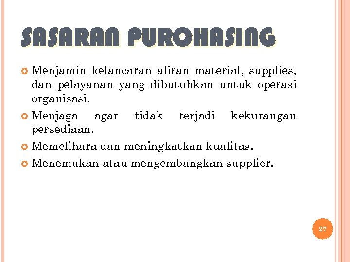 SASARAN PURCHASING Menjamin kelancaran aliran material, supplies, dan pelayanan yang dibutuhkan untuk operasi organisasi.