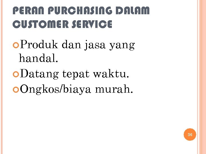 PERAN PURCHASING DALAM CUSTOMER SERVICE Produk dan jasa yang handal. Datang tepat waktu. Ongkos/biaya