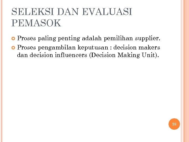 SELEKSI DAN EVALUASI PEMASOK Proses paling penting adalah pemilihan supplier. Proses pengambilan keputusan :