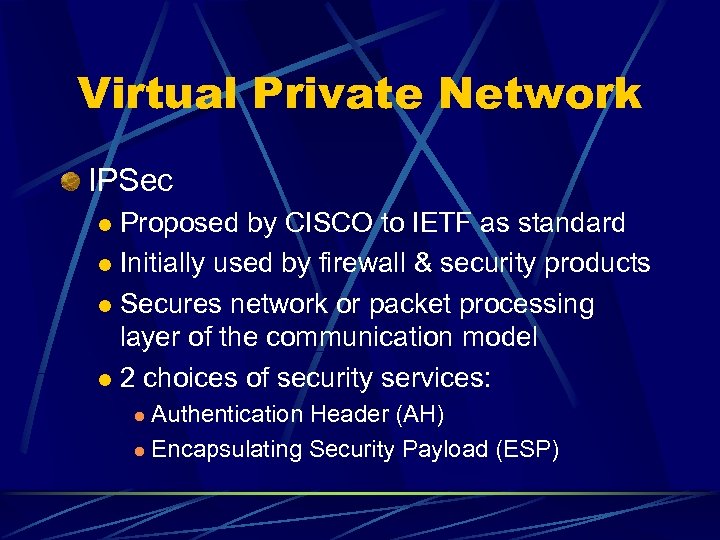 Virtual Private Network IPSec Proposed by CISCO to IETF as standard l Initially used