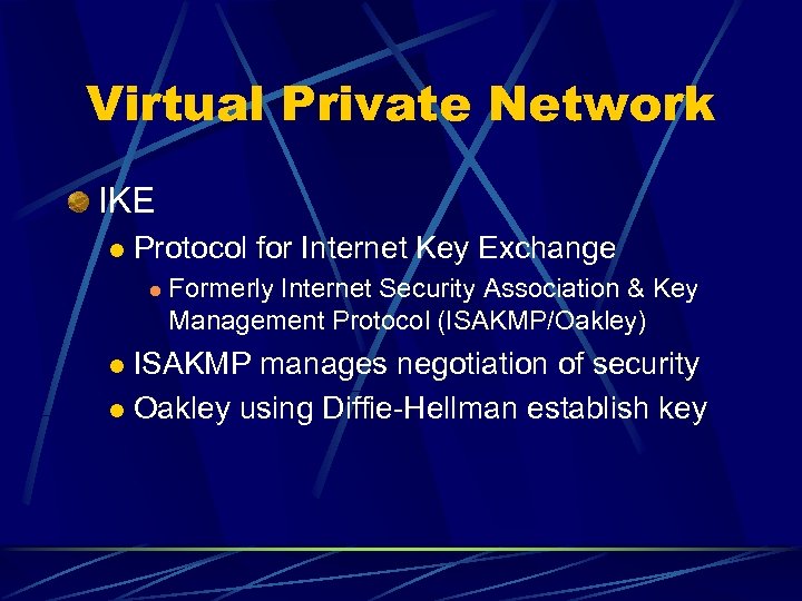 Virtual Private Network IKE l Protocol for Internet Key Exchange l Formerly Internet Security