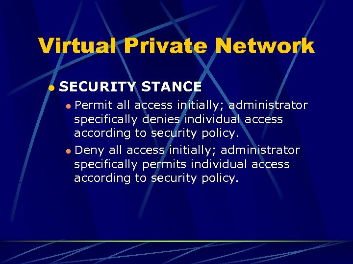 Virtual Private Network l SECURITY STANCE Permit all access initially; administrator specifically denies individual