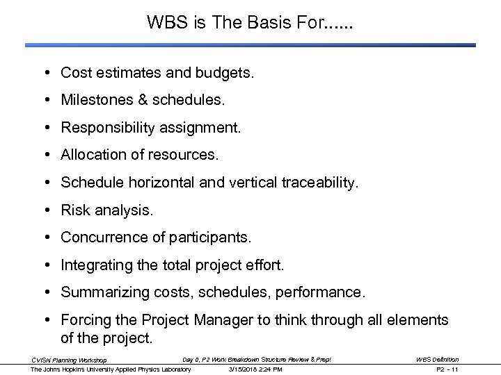 WBS is The Basis For. . . • Cost estimates and budgets. • Milestones