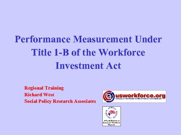Performance Measurement Under Title 1 -B of the Workforce Investment Act Regional Training Richard
