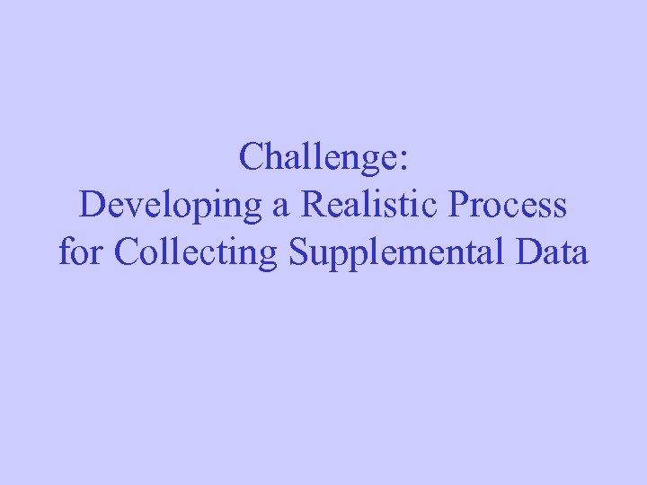 Challenge: Developing a Realistic Process for Collecting Supplemental Data 
