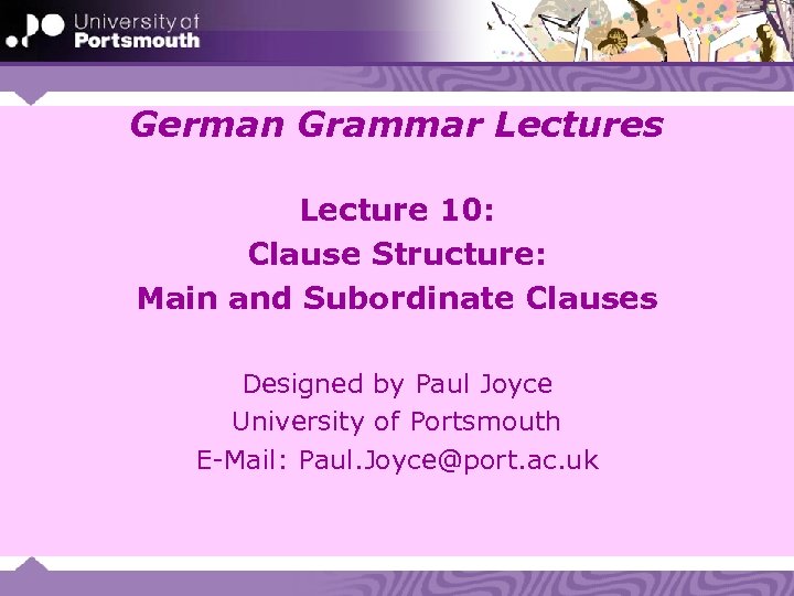 German Grammar Lectures Lecture 10: Clause Structure: Main and Subordinate Clauses Designed by Paul