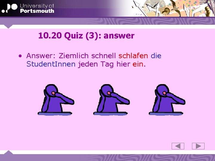 10. 20 Quiz (3): answer • Answer: Ziemlich schnell schlafen die Student. Innen jeden