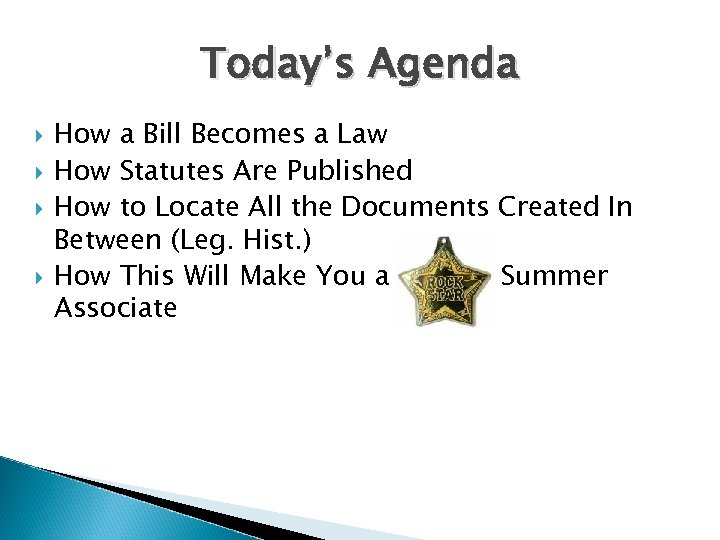 Today’s Agenda How a Bill Becomes a Law How Statutes Are Published How to