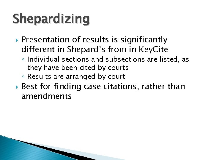 Shepardizing Presentation of results is significantly different in Shepard’s from in Key. Cite ◦