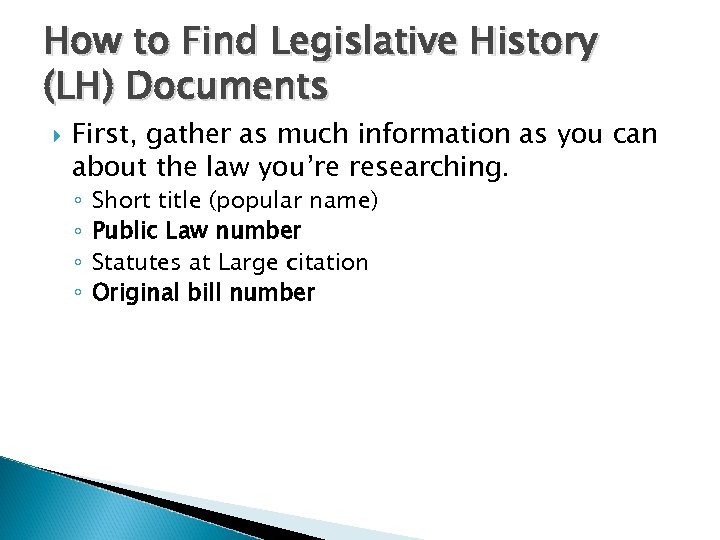 How to Find Legislative History (LH) Documents First, gather as much information as you