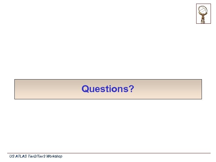 Questions? US ATLAS Tier 2/Tier 3 Workshop 
