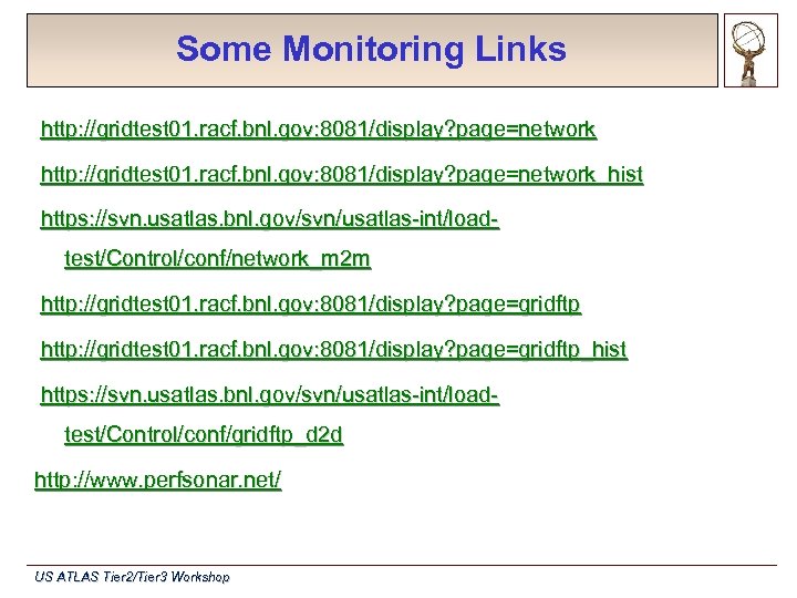 Some Monitoring Links http: //gridtest 01. racf. bnl. gov: 8081/display? page=network_hist https: //svn. usatlas.