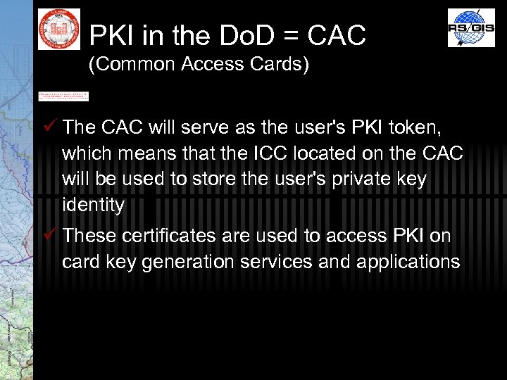 PKI in the Do. D = CAC (Common Access Cards) ü The CAC will