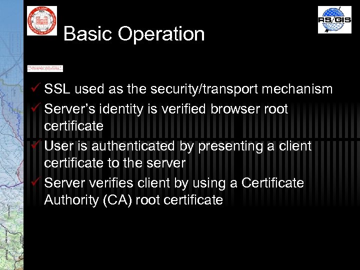 Basic Operation ü SSL used as the security/transport mechanism ü Server’s identity is verified