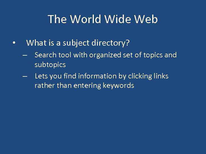 The World Wide Web • What is a subject directory? – Search tool with