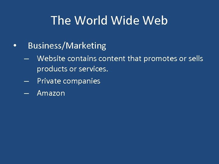 The World Wide Web • Business/Marketing – Website contains content that promotes or sells