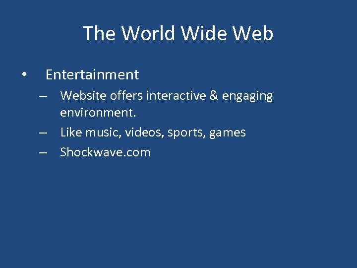 The World Wide Web • Entertainment – Website offers interactive & engaging environment. –