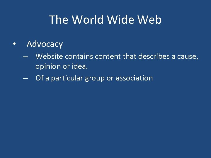 The World Wide Web • Advocacy – Website contains content that describes a cause,