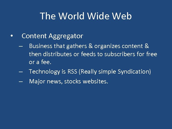 The World Wide Web • Content Aggregator – Business that gathers & organizes content