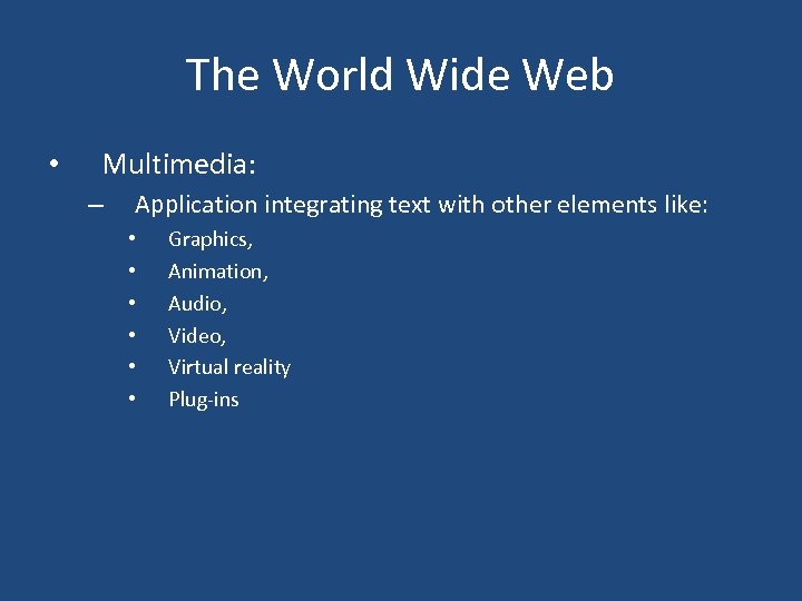 The World Wide Web • Multimedia: – Application integrating text with other elements like: