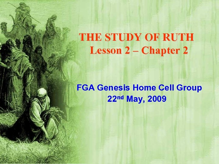 THE STUDY OF RUTH Lesson 2 – Chapter 2 FGA Genesis Home Cell Group