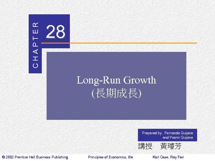 CHAPTER 28 Long-Run Growth (長期成長) Prepared by: Fernando Quijano and Yvonn Quijano 講授﹕ 黃璿芳
