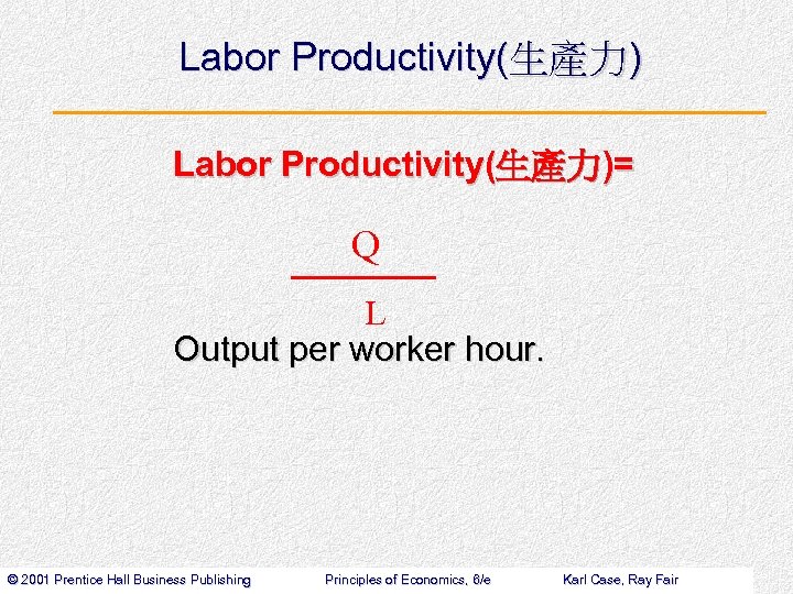 Labor Productivity(生產力)= Q L Output per worker hour. © 2001 Prentice Hall Business Publishing