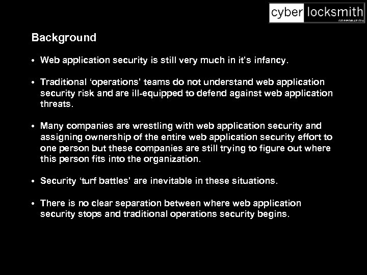 Background • Web application security is still very much in it’s infancy. • Traditional
