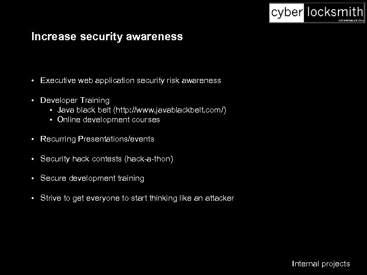 Increase security awareness • Executive web application security risk awareness • Developer Training •