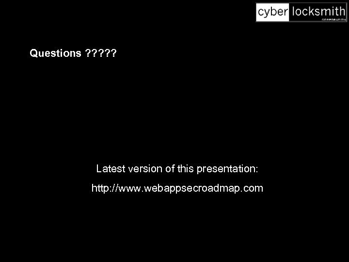 Questions ? ? ? Latest version of this presentation: http: //www. webappsecroadmap. com 