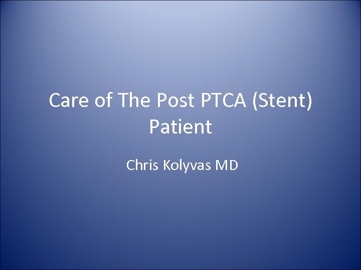 Care of The Post PTCA (Stent) Patient Chris Kolyvas MD 