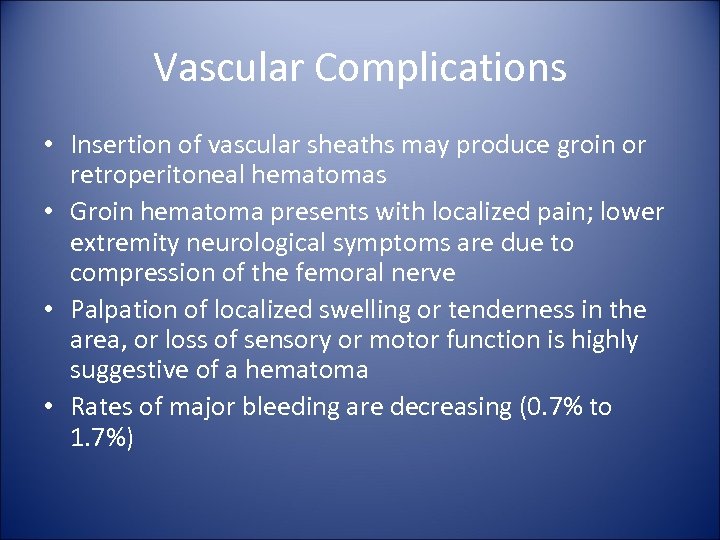 Vascular Complications • Insertion of vascular sheaths may produce groin or retroperitoneal hematomas •