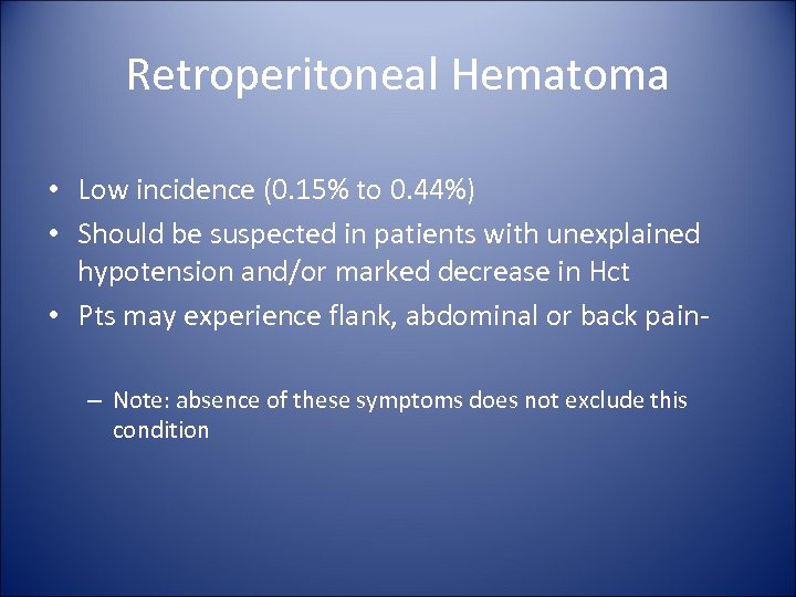 Retroperitoneal Hematoma • Low incidence (0. 15% to 0. 44%) • Should be suspected