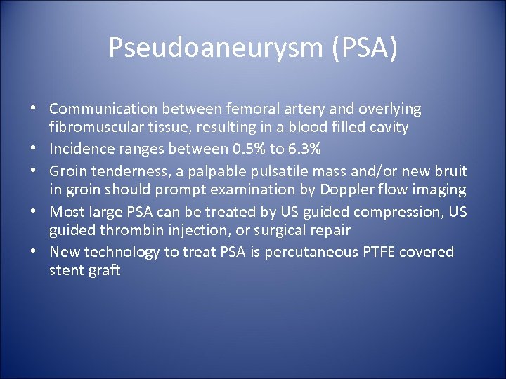 Pseudoaneurysm (PSA) • Communication between femoral artery and overlying fibromuscular tissue, resulting in a