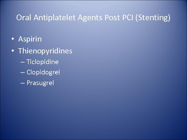 Oral Antiplatelet Agents Post PCI (Stenting) • Aspirin • Thienopyridines – Ticlopidine – Clopidogrel