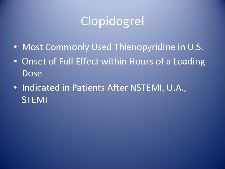 Clopidogrel • Most Commonly Used Thienopyridine in U. S. • Onset of Full Effect