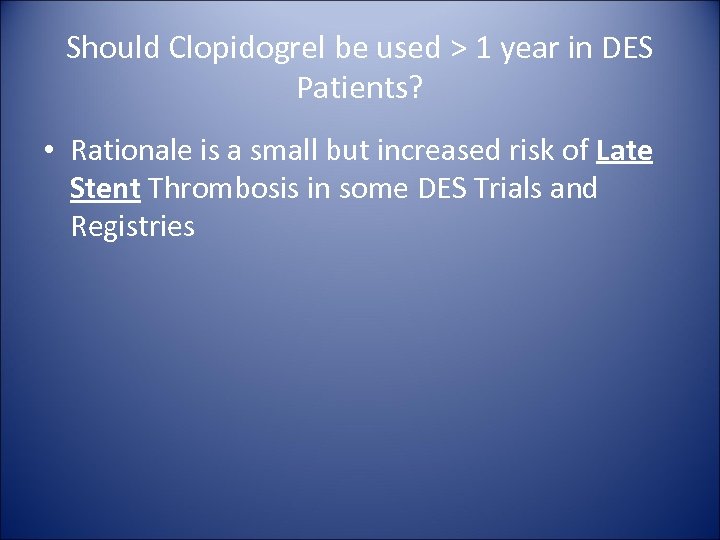 Should Clopidogrel be used > 1 year in DES Patients? • Rationale is a