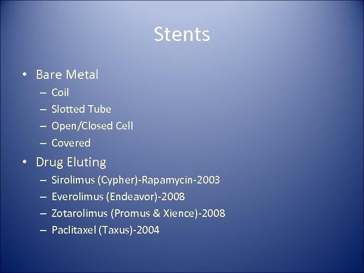 Stents • Bare Metal – – Coil Slotted Tube Open/Closed Cell Covered • Drug