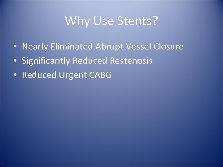 Why Use Stents? • Nearly Eliminated Abrupt Vessel Closure • Significantly Reduced Restenosis •