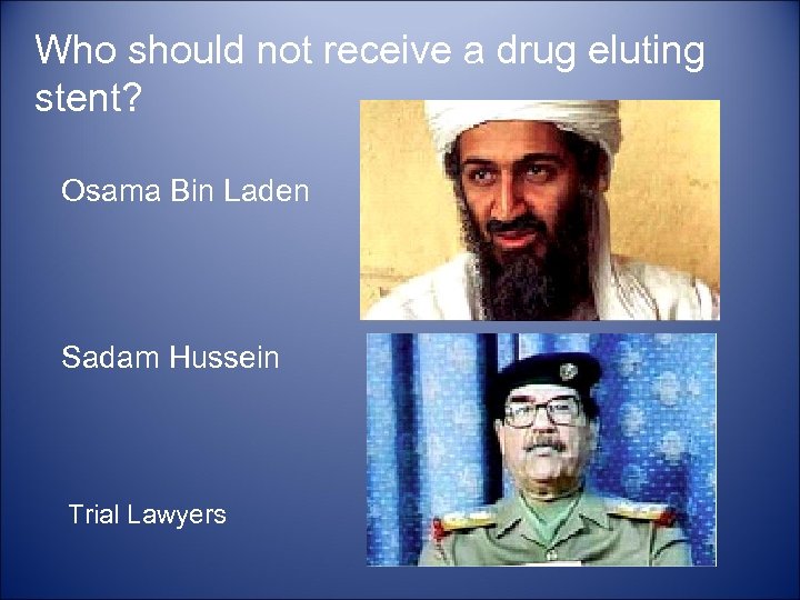 Who should not receive a drug eluting stent? Osama Bin Laden Sadam Hussein Trial