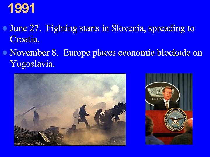1991 l June 27. 27 Fighting starts in Slovenia, spreading to Croatia. l November