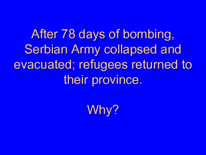 After 78 days of bombing, Serbian Army collapsed and evacuated; refugees returned to their