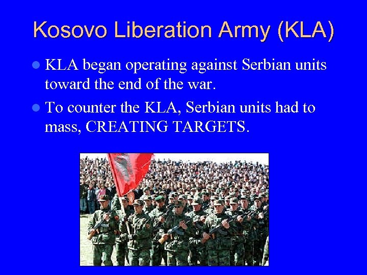Kosovo Liberation Army (KLA) l KLA began operating against Serbian units toward the end
