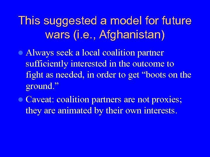 This suggested a model for future wars (i. e. , Afghanistan) l Always seek