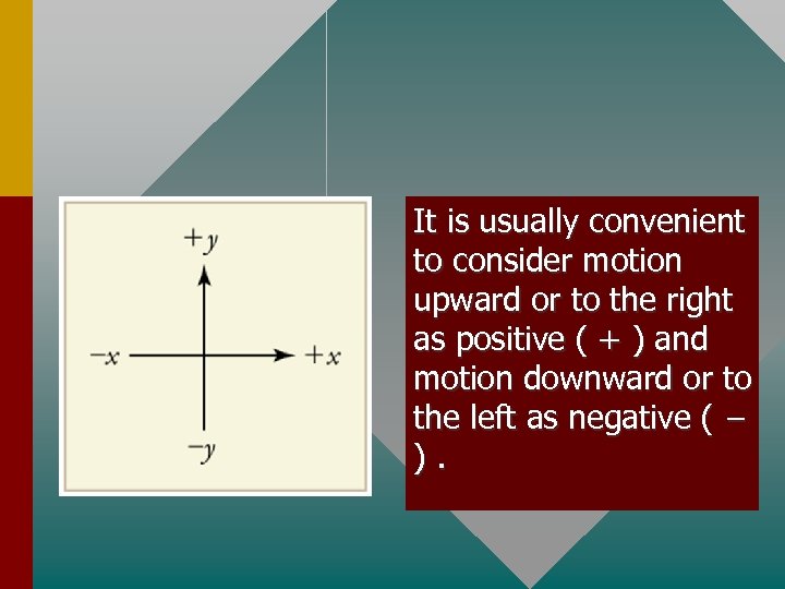 It is usually convenient to consider motion upward or to the right as positive