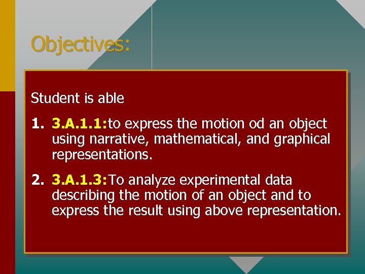 Objectives: Student is able 1. 3. A. 1. 1: to express the motion od